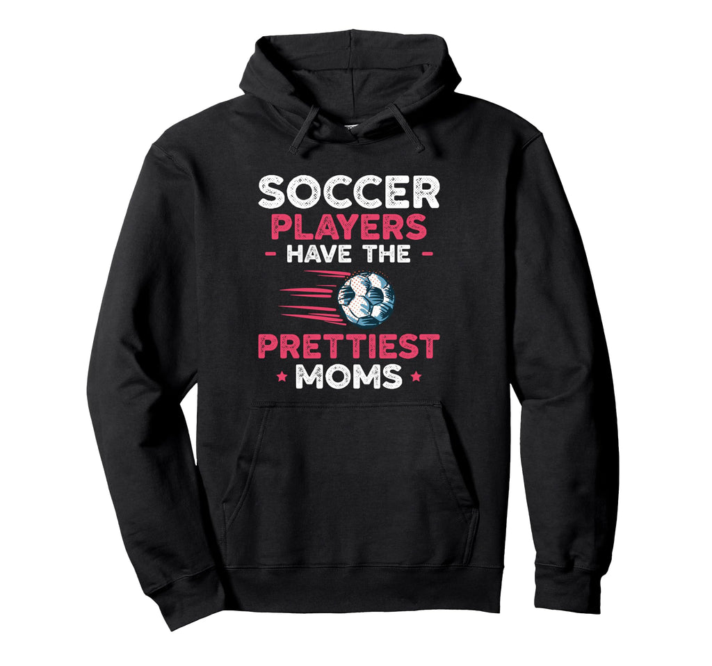 Soccer Players Have Prettiest Moms Soccer Hoodie - Graphic Print Men Women