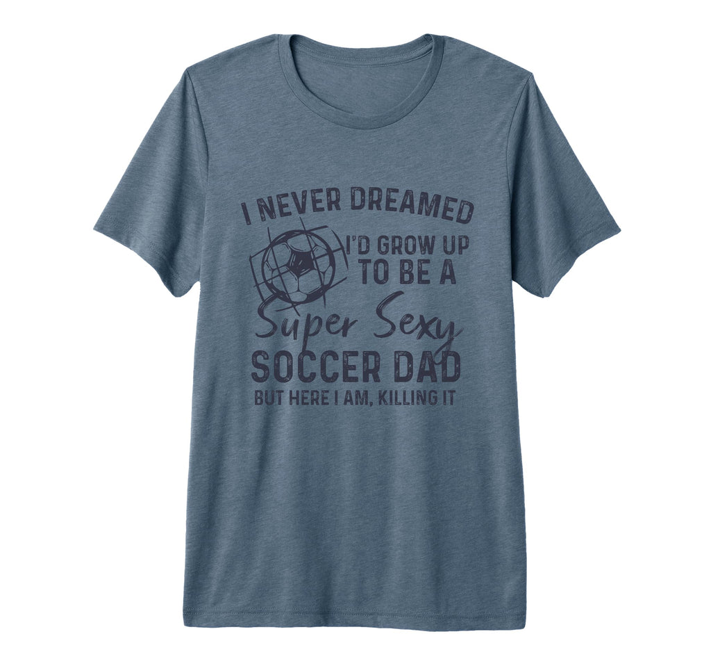 I Never Dreamed Id Grow Up To Be Sexy T-Shirt - Streetwear Style Unisex