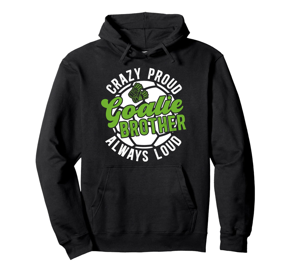 Crazy Proud Soccer Goalie Brother Hoodie - Custom Art Print for Adults