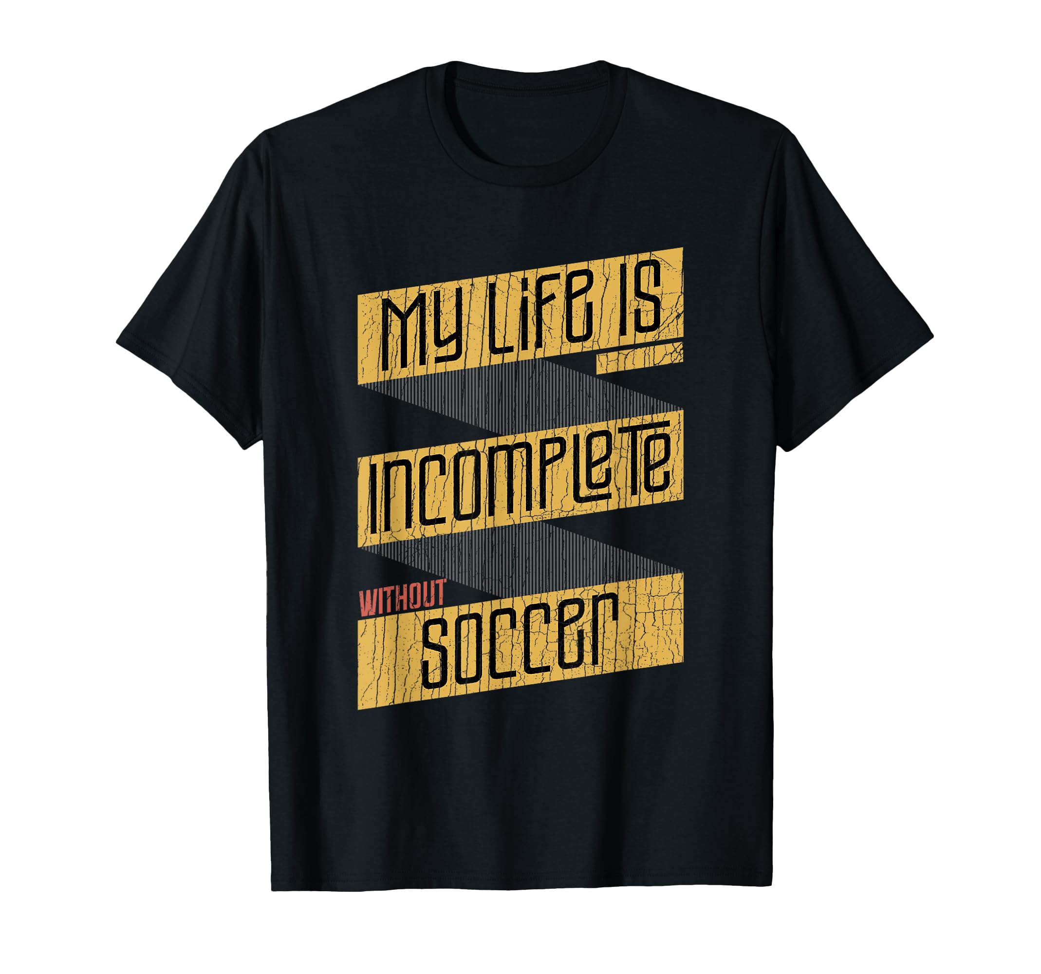 My Life Is Incomplete Without Soccer T-Shirt - Novelty Apparel Unisex