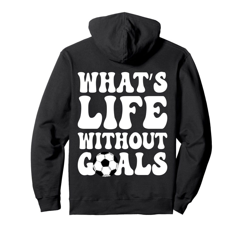 Whats Life Without Goals Funny Soccer Hoodie - Streetwear Style Unisex