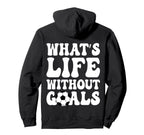 Whats Life Without Goals Funny Soccer Hoodie - Streetwear Style Unisex