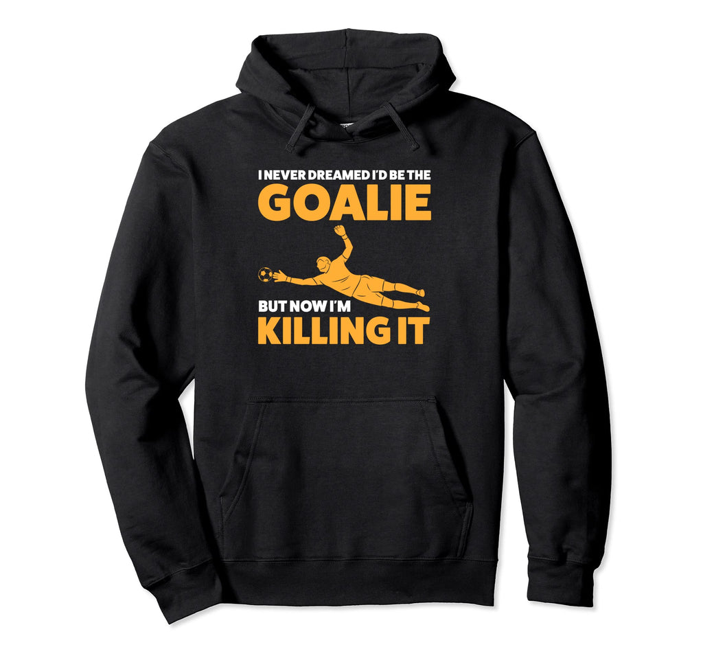 I Never Dreamed Id Be Goalie Keeper Hoodie - Graphic Print for Adults
