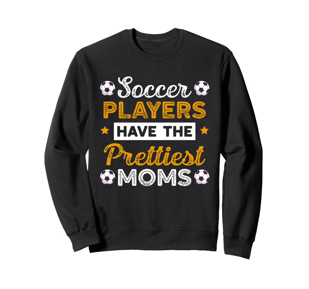 Soccer Players Have Prettiest Moms Soccer Sweatshirt - Graphic Print Unisex
