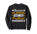 Soccer Players Have Prettiest Moms Soccer Sweatshirt - Graphic Print Unisex
