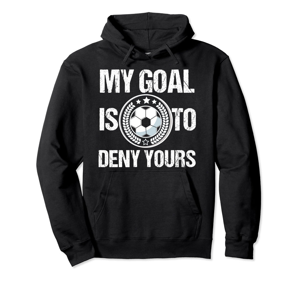 Soccer Goalie My Goal Is To Deny Hoodie - Fun Novelty Design Men Women