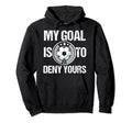 Soccer Goalie My Goal Is To Deny Hoodie - Fun Novelty Design Men Women