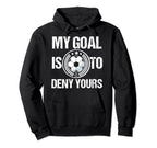 Soccer Goalie My Goal Is To Deny Hoodie - Fun Novelty Design Men Women