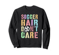 Princess Soccer Hair Dont Care Sweatshirt - Fun Novelty Design Men Women