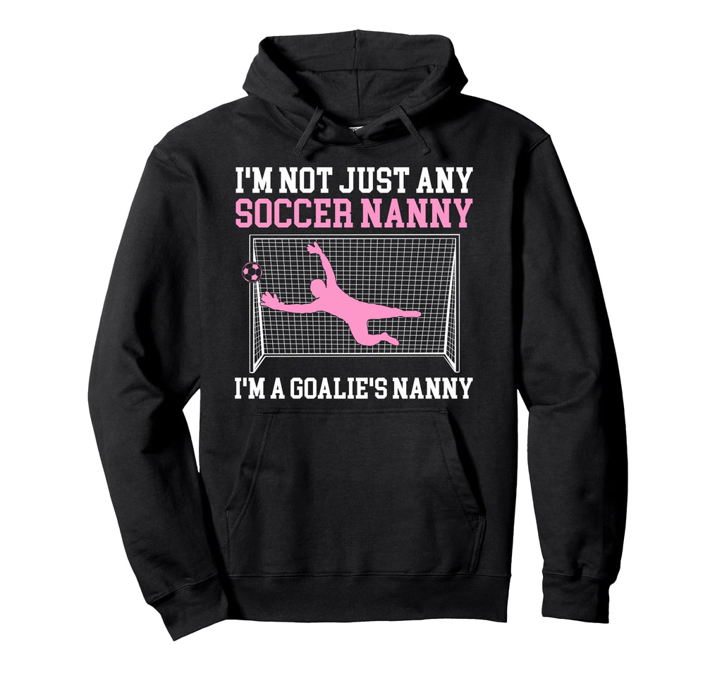 Im Soccer Goalie Nanny Soccer Keeper Nanny Hoodie - Novelty Apparel Unisex
