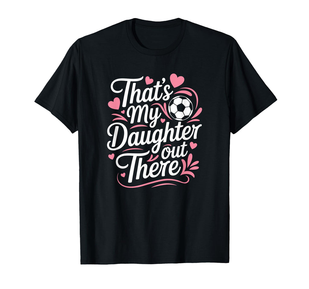 Thats My Daughter Out There Soccer Mom T-Shirt - Unique Graphic for Adults