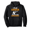 I Play Soccer Whats Your Hoodie - Casual Everyday Wear for Adults