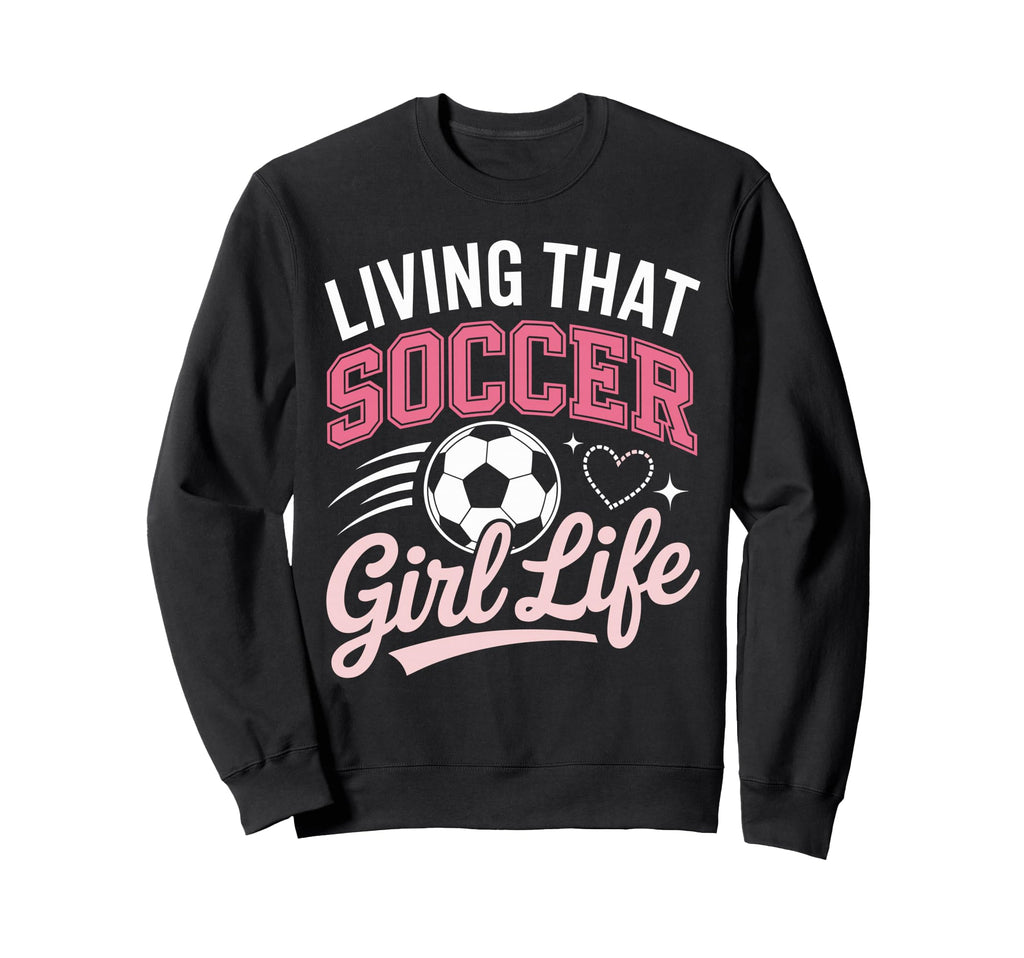 Living That Soccer Life Sweatshirt - Fun Novelty Design Unisex