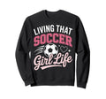 Living That Soccer Life Sweatshirt - Fun Novelty Design Unisex