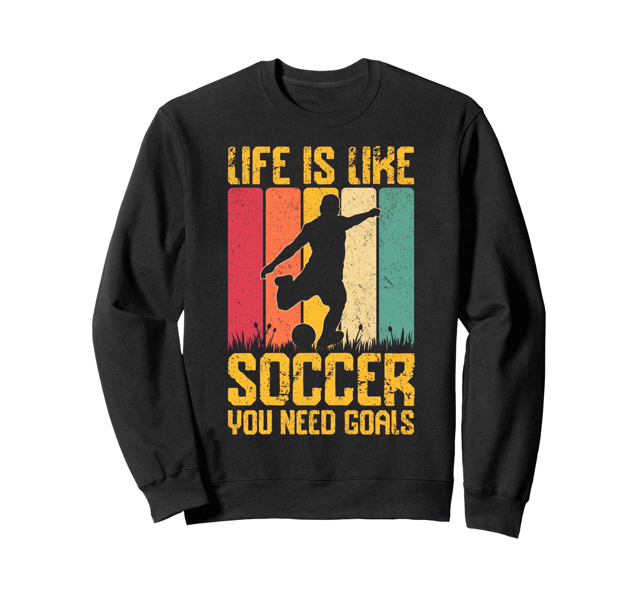 Life Is Like Soccer You Need Sweatshirt - Casual Everyday Wear Unisex
