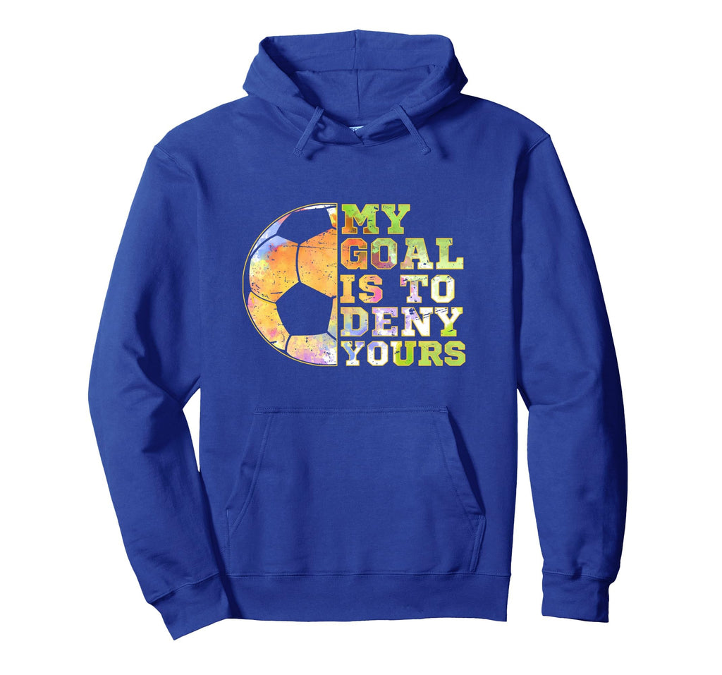 Soccer Goalies My Goal Is To Deny Hoodie - Aesthetic Graphic Men Women
