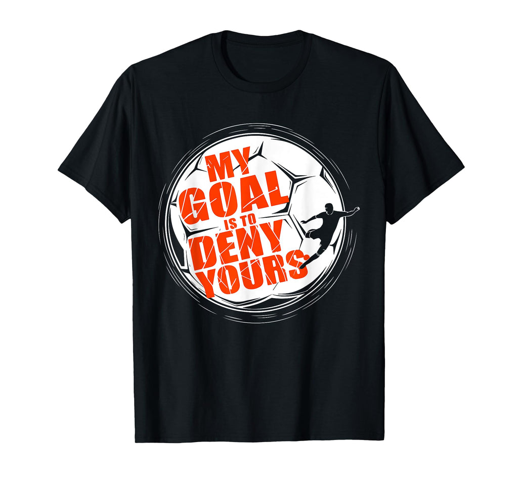 My Goal Is To Deny Yours Soccer T-Shirt - Unique Graphic for Adults