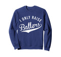 I Only Raise Ballers Baseball Sweatshirt - Aesthetic Graphic Men Women
