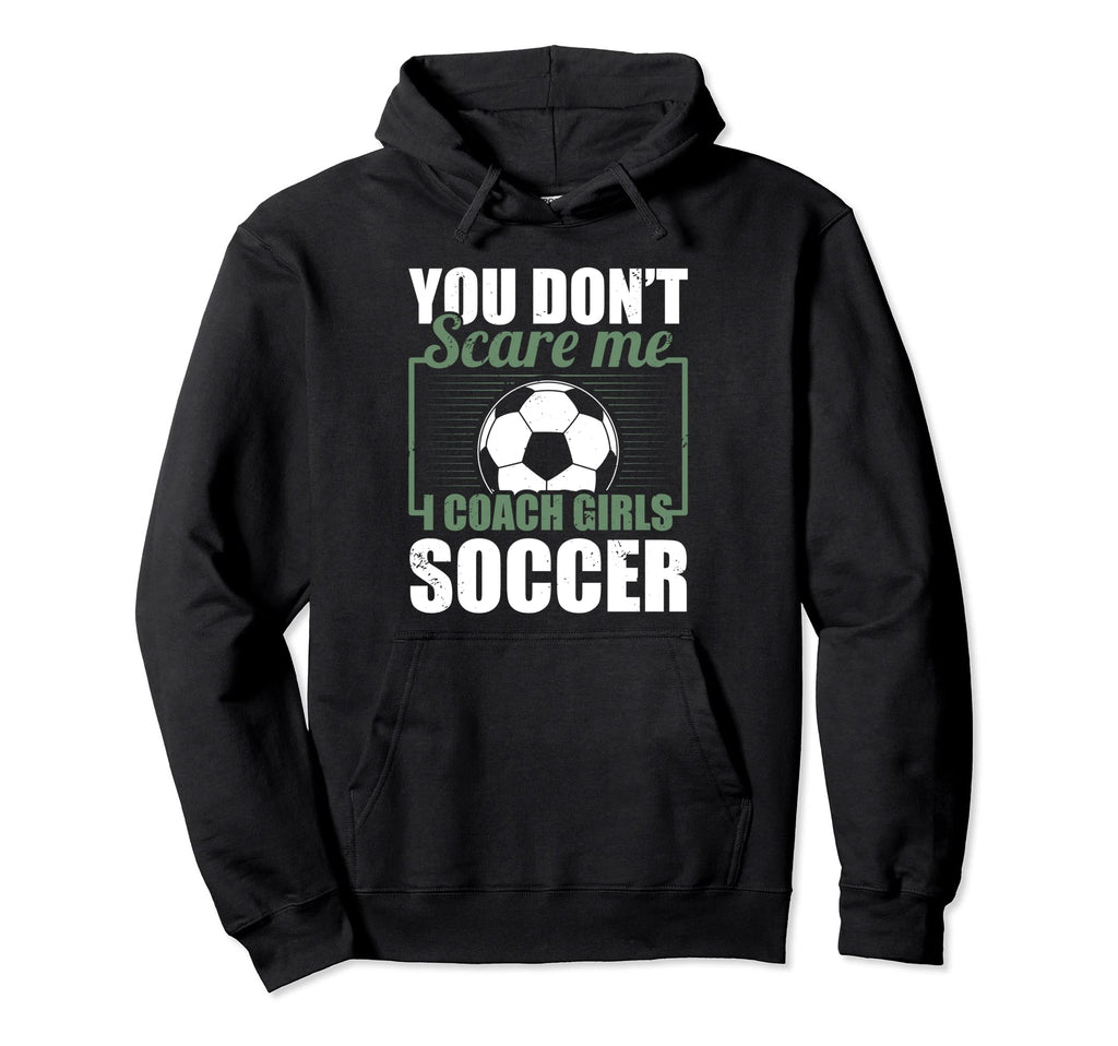 You Dont Scare Me I Coach Soccer Funny Hoodie - Graphic Print Men Women