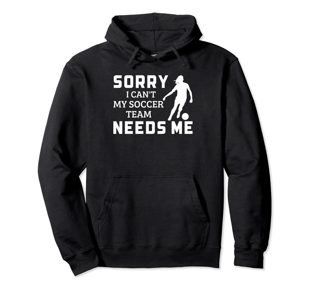 Sorry I Cant My Soccer Team Needs Me Hoodie - Streetwear Style for Adults