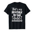 Thats My Brother Soccer Sister Soccer T-Shirt - Novelty Apparel Men Women