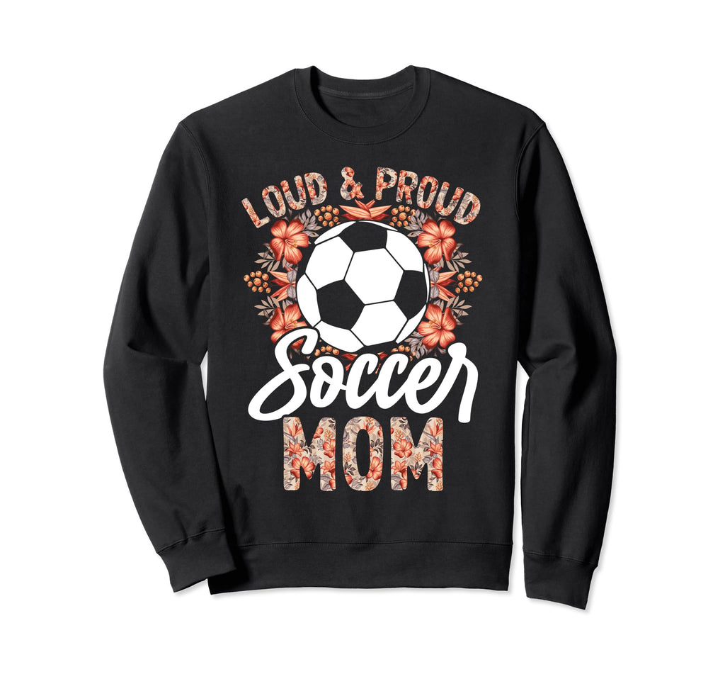 Loud And Proud Soccer Mom Floral Sweatshirt - Aesthetic Graphic Unisex