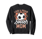 Loud And Proud Soccer Mom Floral Sweatshirt - Aesthetic Graphic Unisex