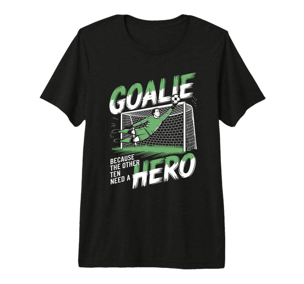 Goalie Because Other Ten Need Hero T-Shirt - Aesthetic Graphic Unisex