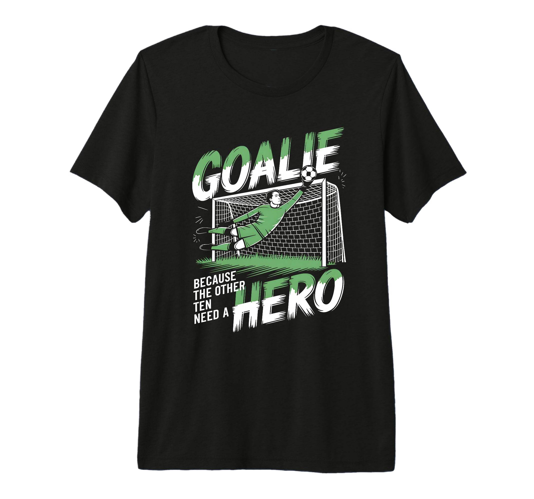 Goalie Because Other Ten Need Hero T-Shirt - Aesthetic Graphic Unisex