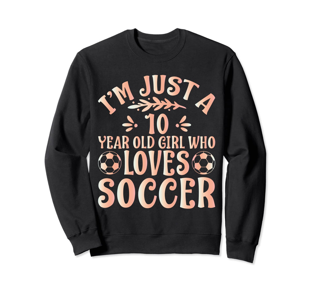 Soccer Lover Im Just 10 Year Old Who Sweatshirt - Custom Art Print Unisex