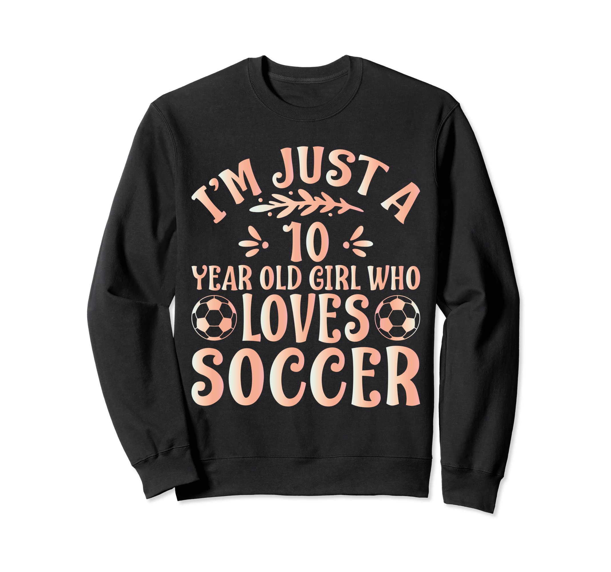Soccer Lover Im Just 10 Year Old Who Sweatshirt - Custom Art Print Unisex