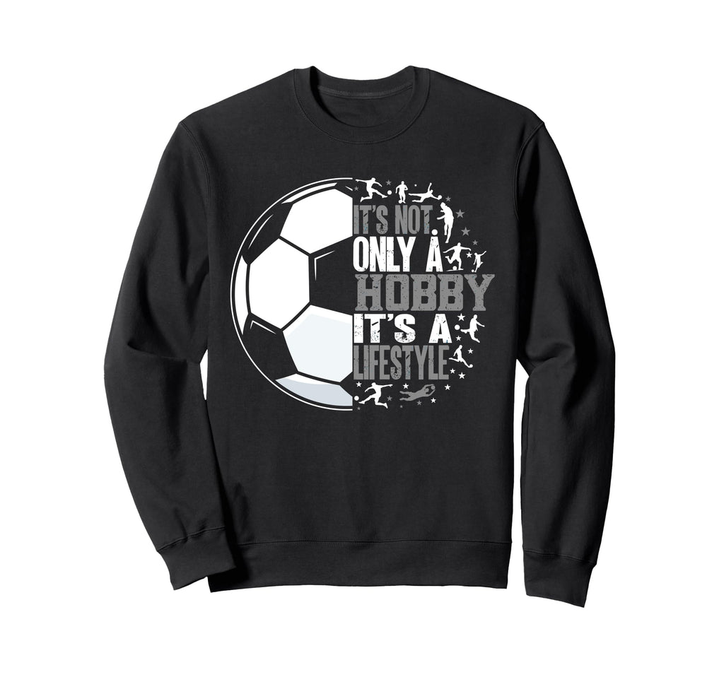 Soccer Funny Its Not Only Hobby Its Sweatshirt - Novelty Apparel Men Women