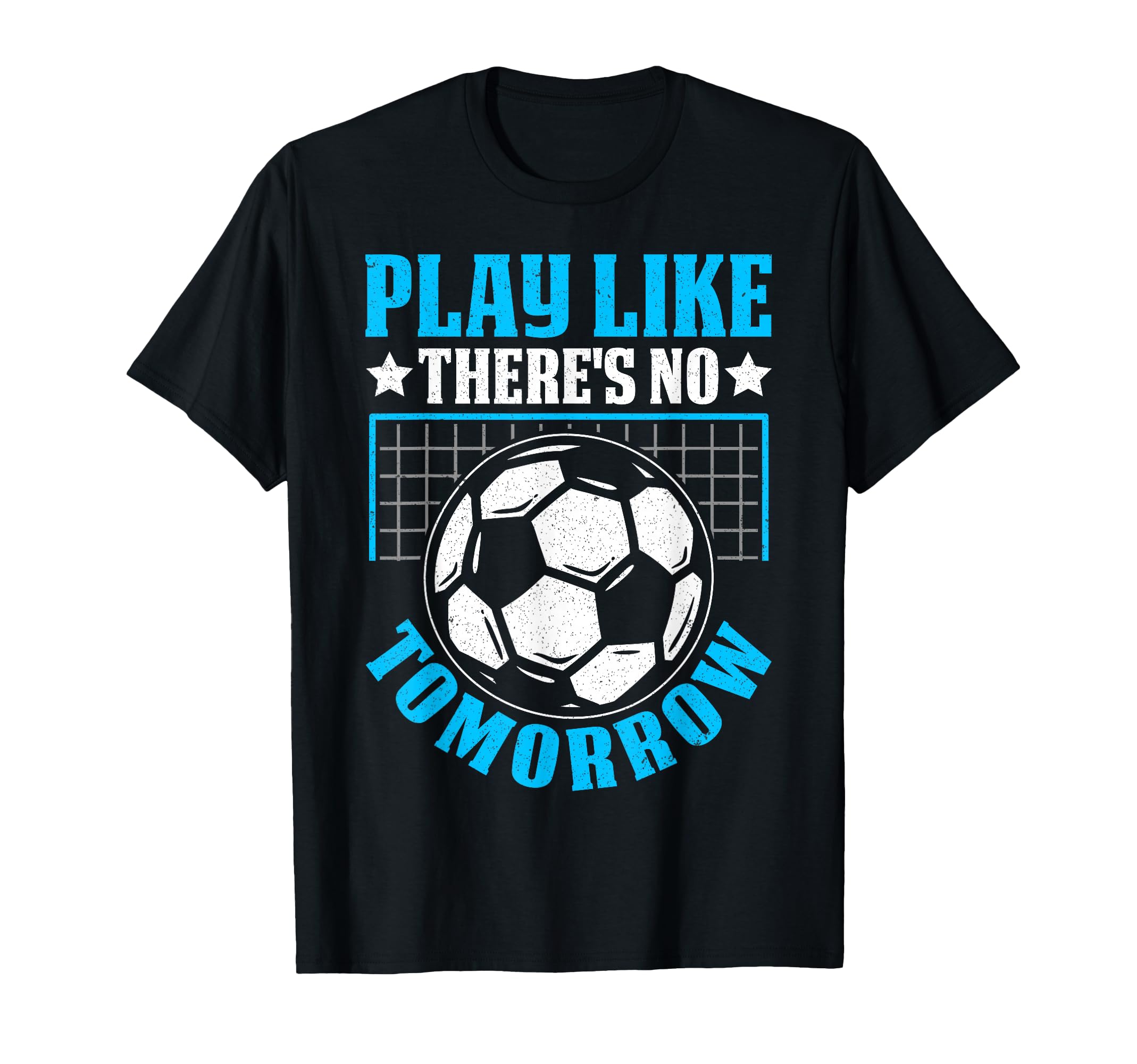 Play Like Theres No Tomorrow Soccer T-Shirt - Aesthetic Graphic for Adults