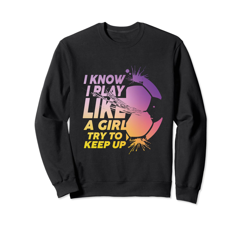 I Know I Play Like Try To Keep Sweatshirt - Fun Novelty Design Men Women