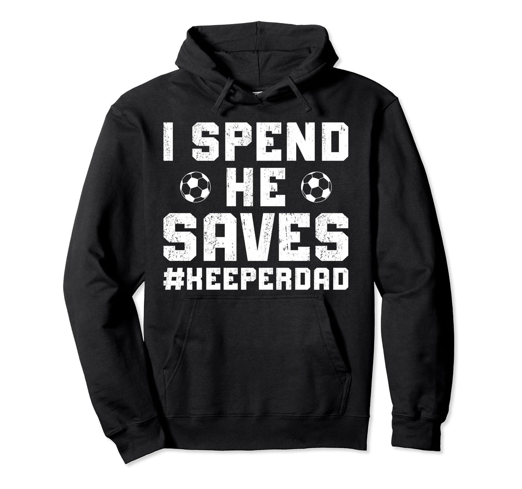 I Spend He Saves Soccer Keeper Dad Hoodie - Streetwear Style Men Women