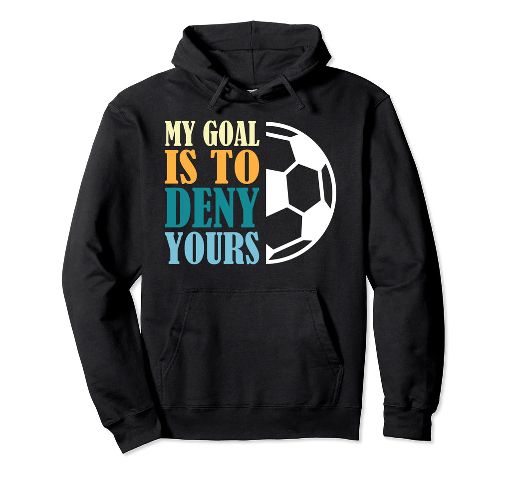 My Goal Is To Deny Yours Soccer Goalkeeper Hoodie - Trendy Graphic Unisex