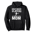 Great Soccer Players Are Made Their Mom Hoodie - Unique Graphic Men Women