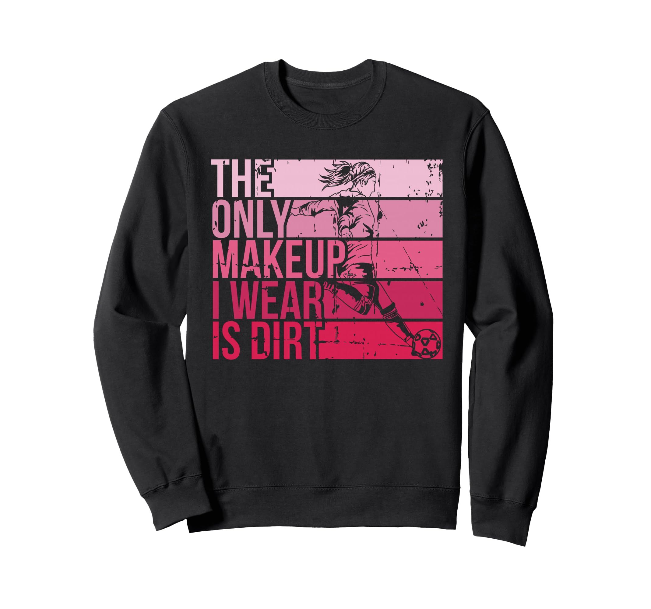 Only Makeup I Wear Is Dirt Soccer Player Sweatshirt - Graphic Print Unisex