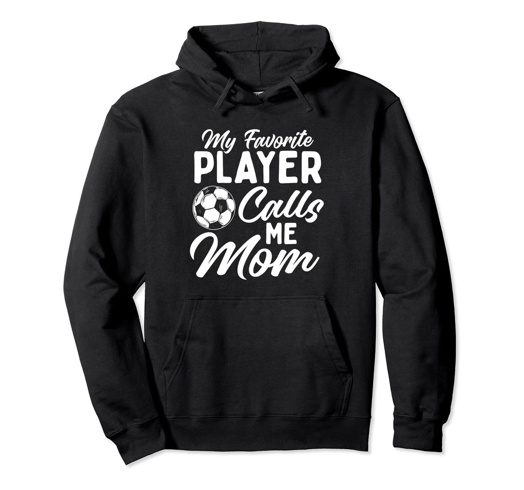 My Favorite Player Calls Me Mom Soccer Hoodie - Novelty Apparel Men Women