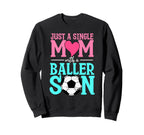 Just Single Mom Baller Son Soccer Sweatshirt - Streetwear Style Unisex