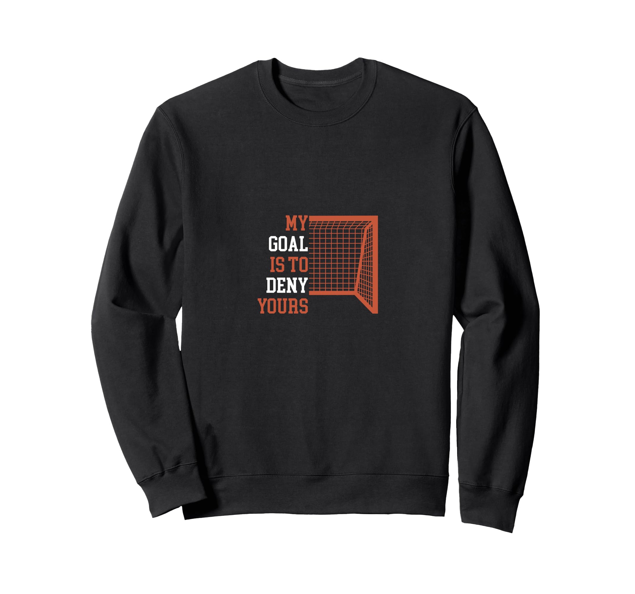 Funny Goal Is To Deny Yours Soccer Sweatshirt - Streetwear Style Men Women