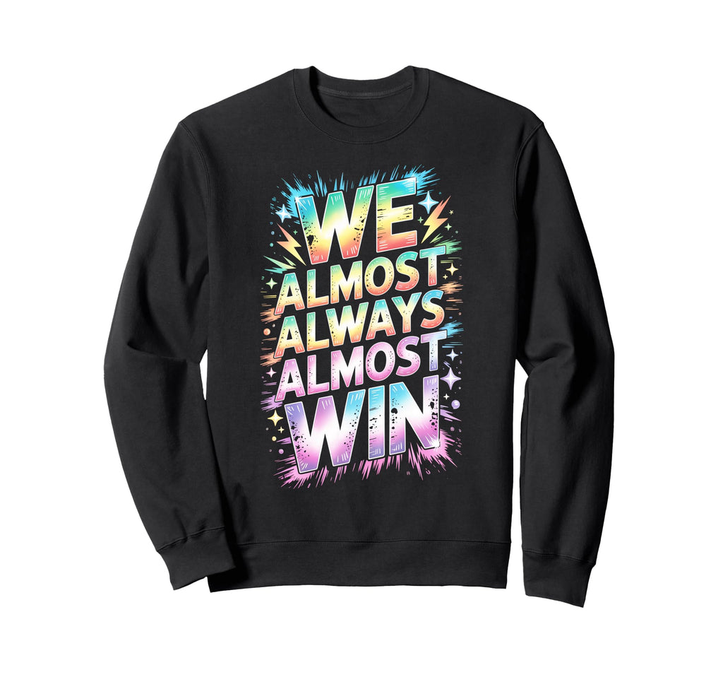 Lets Go We Almost Always Almost Win Sweatshirt - Unique Graphic for Adults