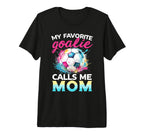 My Favorite Goalie Calls Me Mom Soccer T-Shirt - Novelty Apparel Men Women