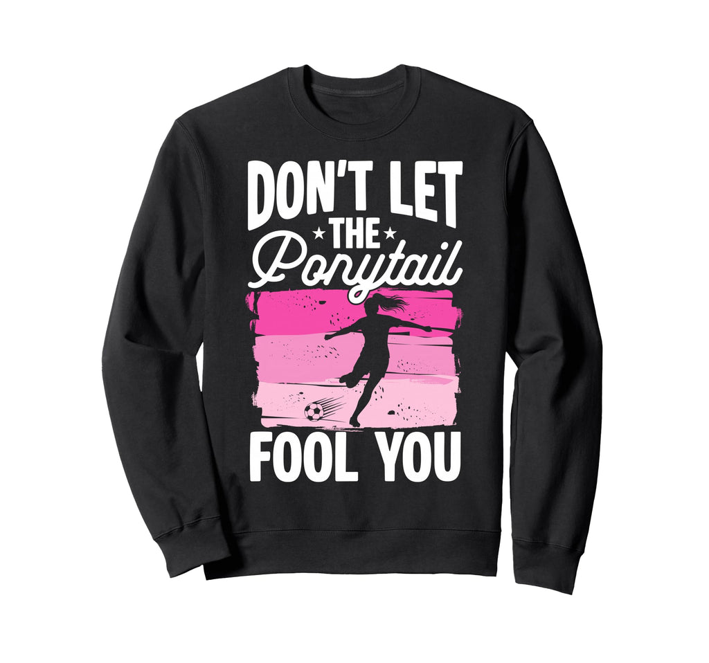 Dont Let Ponytail Fool You Sweatshirt - Casual Everyday Wear for Adults
