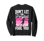 Dont Let Ponytail Fool You Sweatshirt - Casual Everyday Wear for Adults
