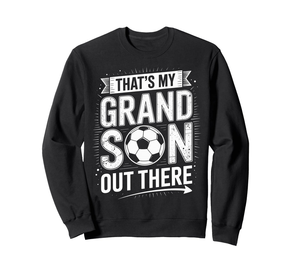 Thats My Grandson Out There Soccer Sweatshirt - Novelty Apparel Unisex