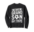 Thats My Grandson Out There Soccer Sweatshirt - Novelty Apparel Unisex