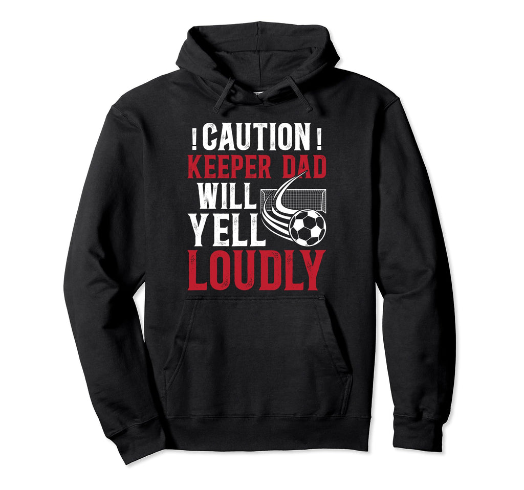Soccer Keeper Dad Will Yell Loudly Hoodie - Novelty Apparel for Adults