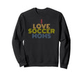 I Love Soccer Moms 70S Sweatshirt - Casual Everyday Wear Men Women