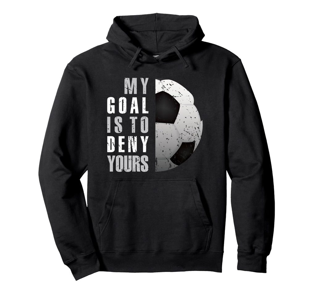 My Goal Is To Deny Yours Soccer Hoodie - Casual Everyday Wear for Adults
